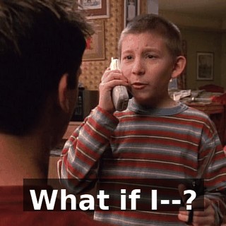 What if I--?