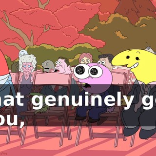 that genuinely got you,
