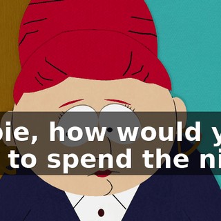 Bubie, how would you like to spend the night