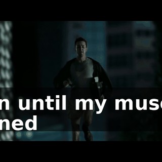 I ran until my muscles burned