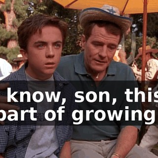 You know, son, this is all part of growing up.