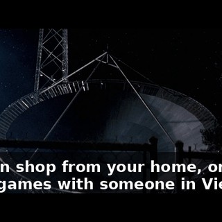 You can shop from your home, or play video games with someone in Vietnam.