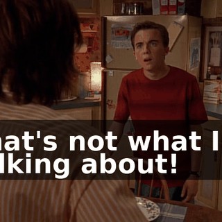 That's not what I'm talking about!