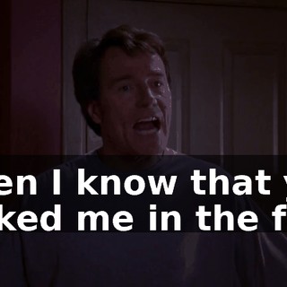 when I know that you looked me in the face