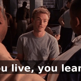 You live, you learn.