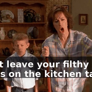 don't leave your filthy socks on the kitchen table!