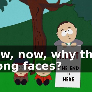 Aw, now, why the long faces?