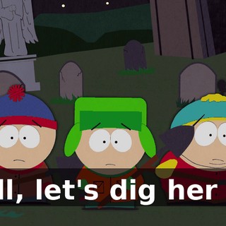 Well, let's dig her up!