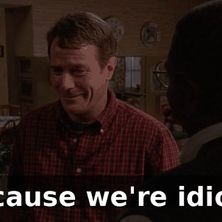 Because we're idiots.