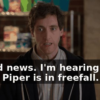 Good news. I'm hearing that Pied Piper is in freefall.