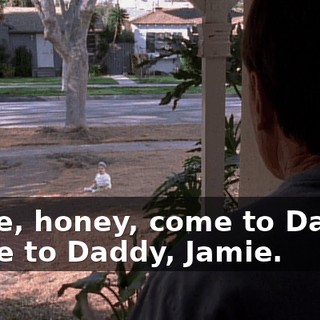 Jamie, honey, come to Daddy. Come to Daddy, Jamie.