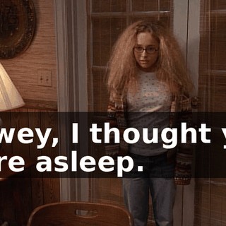 Dewey, I thought you were asleep.