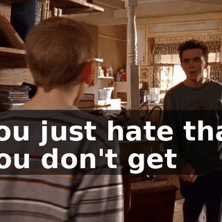 You just hate that you don't get
