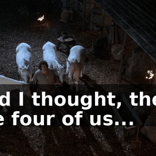 And I thought, there are four of us...