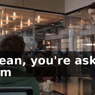 I mean, you're asking them