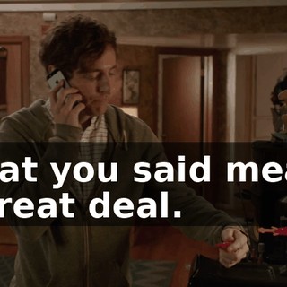 What you said means a great deal.