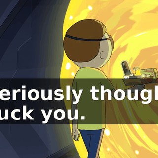 Seriously though. Fuck you.
