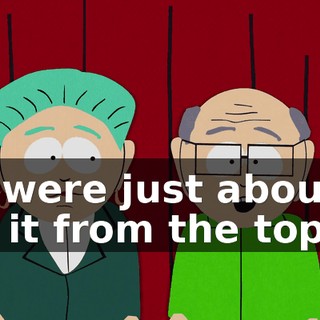 We were just about to run it from the top.