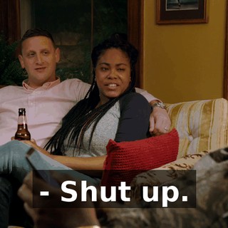 - Shut up.