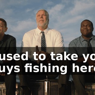 I used to take you guys fishing here.