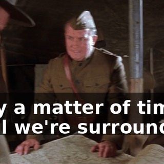 Only a matter of time until we're surrounded.