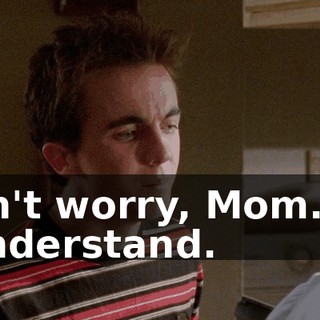 Don't worry, Mom. I... I understand.