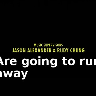 ♪ Are going to run away ♪