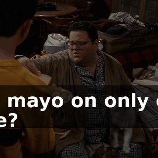 Oh, mayo on only one side?