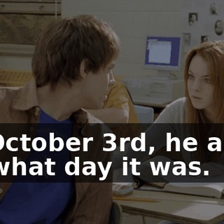 On October 3rd, he asked me what day it was.
