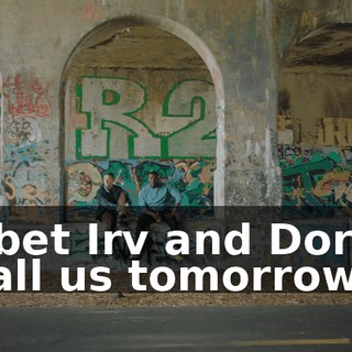 I bet Irv and Doris call us tomorrow