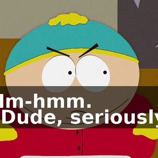 Mm-hmm. - Dude, seriously,