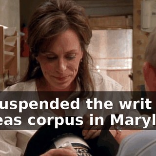 He suspended the writ of habeas corpus in Maryland!