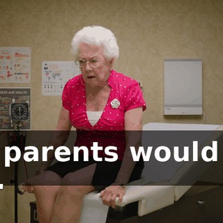 My parents would kill me.