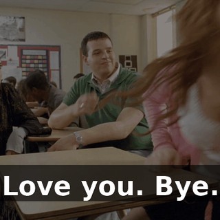 Love you. Bye.