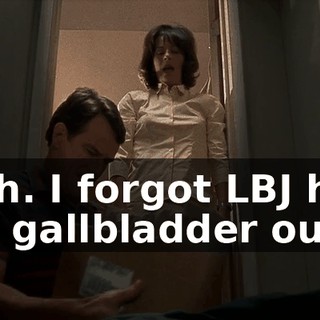 Huh. I forgot LBJ had his gallbladder out.