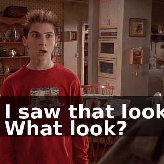 - I saw that look. - What look?