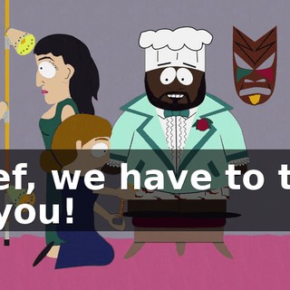 Chef, we have to talk to you!