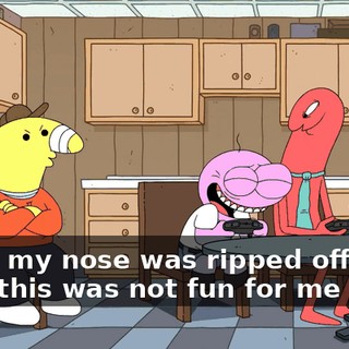 Guys, my nose was ripped off my face, this was not fun for me at all.