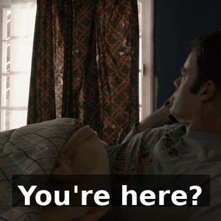 You're here?