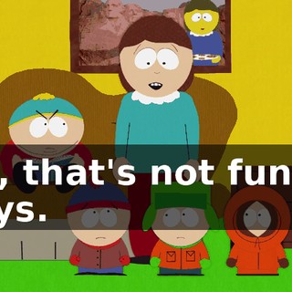 Oh, that's not funny, boys.