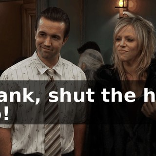 Frank, shut the hell up!