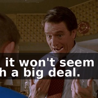 and it won't seem like such a big deal.