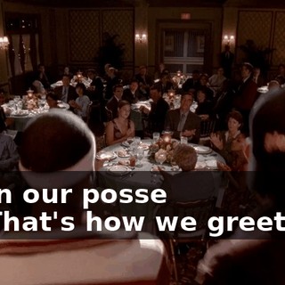 - ♪ In our posse ♪ - ♪ That's how we greet ya ♪