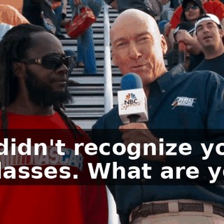 I almost didn't recognize you with the sunglasses. What are you up to?