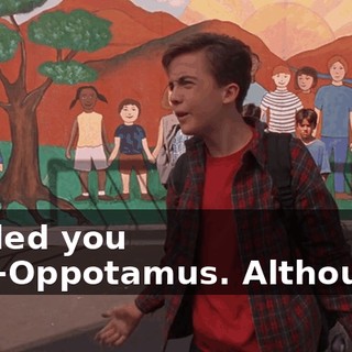 I called you Rick-Oppotamus. Although--