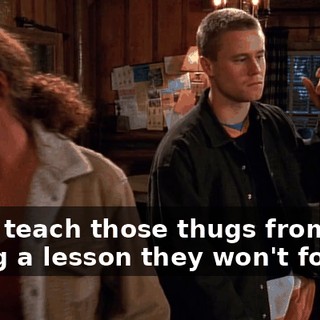 We'll teach those thugs from the oil rig a lesson they won't forget.