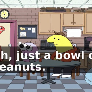 Oh, just a bowl of peanuts.