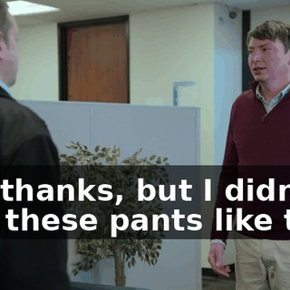 Uh, thanks, but I didn't buy these pants like this.