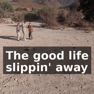 ♪ The good life slippin' away ♪