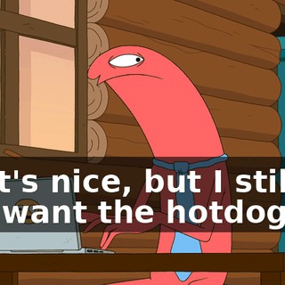 That's nice, but I still do not want the hotdog.